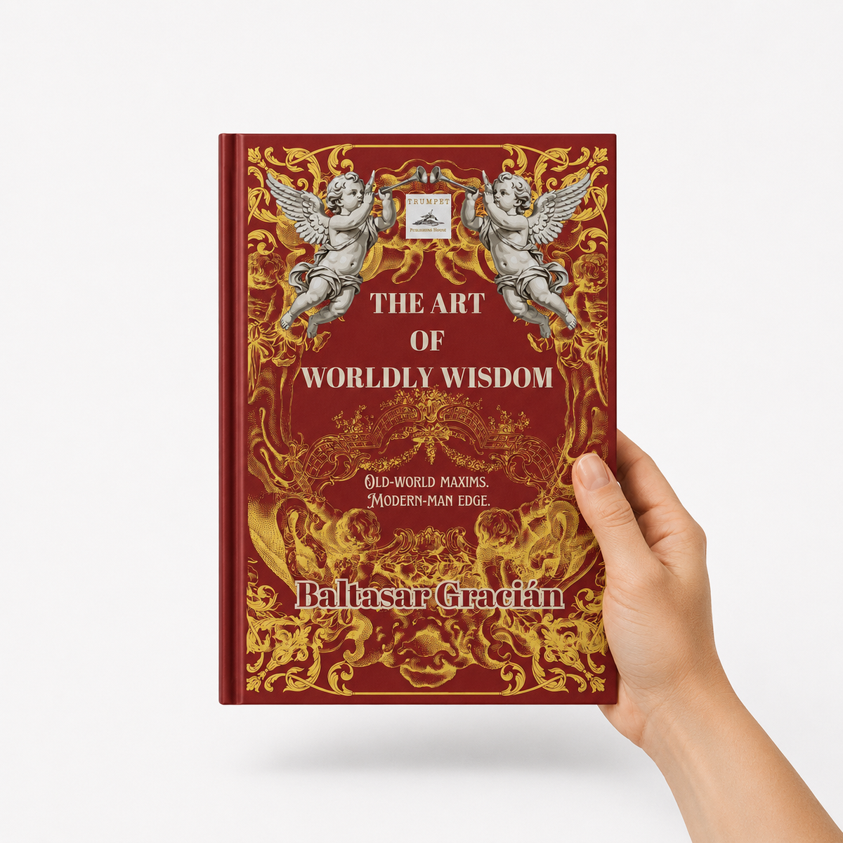 The Art of Worldly Wisdom: Old World Maxims. Modern Edge. (Paperback)