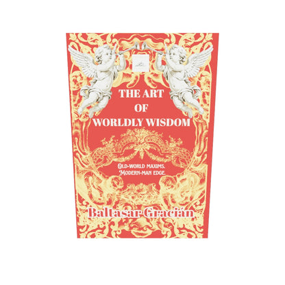The Art of Worldly Wisdom: Old World Maxims. Modern Edge. By Baltasar Gracián (Paperback)